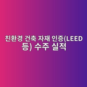 친환경 건축 자재 인증(LEED 등) 수주 실적이 건자재 기업의 주가 변동성에 미치는 완화 효과 3 ecb99ced9998eab2bd eab1b4ecb695 ec9e90ec9eac ec9db8eca69dleed eb93b1 ec8898eca3bc ec8ba4eca081 1787631145
