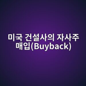 미국 건설사의 자사주 매입(Buyback) 공시와 저탄소 시멘트 R&D 투자의 주가 시너지 메커니즘 4 ebafb8eab5ad eab1b4ec84a4ec82acec9d98 ec9e90ec82aceca3bc eba7a4ec9e85buyback 1792669032