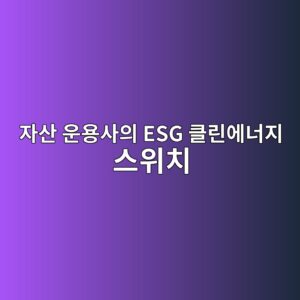 에어로겔(Aerogel) 반대재 및 CMF 신소재 부품 화가 자산 운용사의 ESG 클린에너지 스위치를 활성화하는 실증 연구 1 ec9e90ec82b0 ec9ab4ec9aa9ec82acec9d98 esg ed81b4eba6b0ec9790eb8488eca780 ec8aa4ec9c84ecb998 1793148297